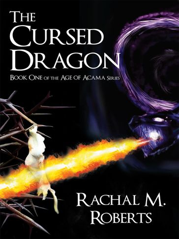 The Cursed Dragon - Book One of the Age of Acama Series - Rachal M. Roberts