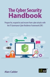 The Cyber Security Handbook  Prepare for, respond to and recover from cyber attacks