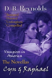 The Cyn & Raphael Novellas: Betrayed, Hunted, Unforgiven, and Compelled (Vampires in America)