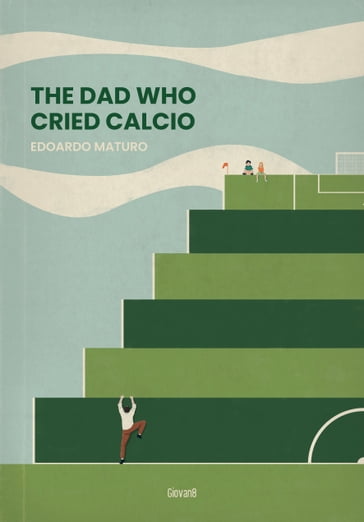 The Dad Who Cried Calcio - Edoardo Maturo