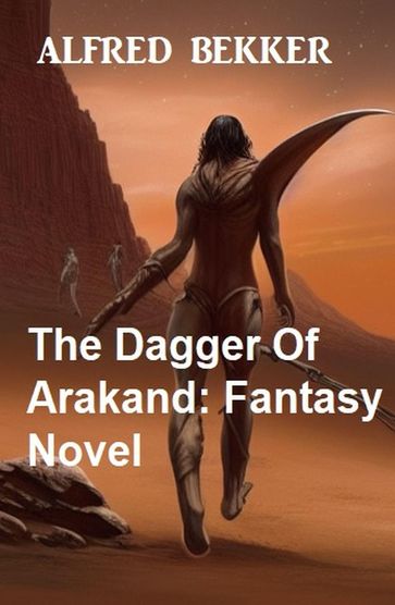 The Dagger Of Arakand: Fantasy Novel - Alfred Bekker