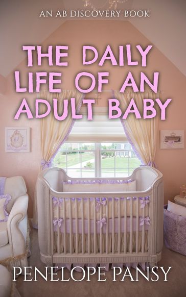 The Daily Life Of An Adult Baby - Penelope Pansy - Rosalie Bent - Michael Bent