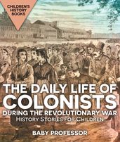 The Daily Life of Colonists during the Revolutionary War - History Stories for Children Children s History Books