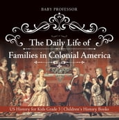 The Daily Life of Families in Colonial America - US History for Kids Grade 3 Children s History Books