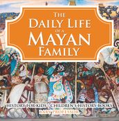 The Daily Life of a Mayan Family - History for Kids Children s History Books