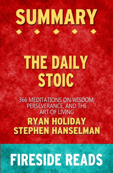 The Daily Stoic: 366 Meditations on Wisdom, Perseverance, and the Art of Living by Ryan Holiday and Stephen Hanselman: Summary by Fireside Reads - Fireside Reads