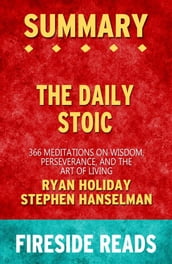 The Daily Stoic: 366 Meditations on Wisdom, Perseverance, and the Art of Living by Ryan Holiday and Stephen Hanselman: Summary by Fireside Reads