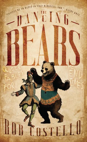 The Dancing Bears: Queer Fables for the End Times - Rob Costello