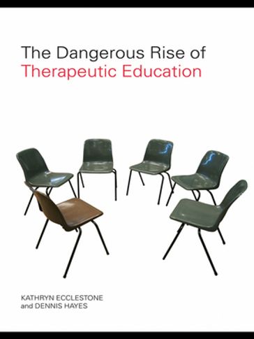 The Dangerous Rise of Therapeutic Education - Dennis Hayes - Kathryn Ecclestone
