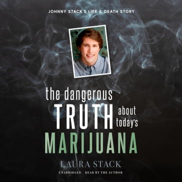 The Dangerous Truth about Today's Marijuana - Laura Stack