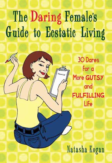 The Daring Female's Guide to Ecstatic Living - Natasha Kogan