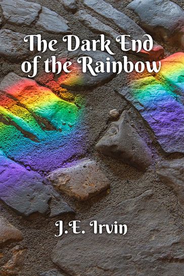 The Dark End of the Rainbow - J.E. Irvin