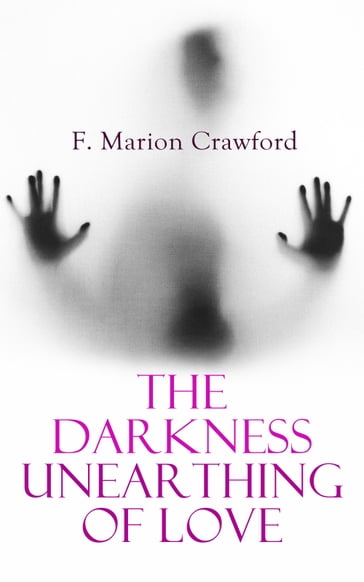 The Darkness Unearthing of Love - Francis Marion Crawford