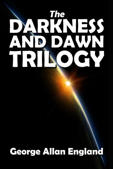 The Darkness and Dawn Trilogy - George Allan England