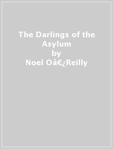 The Darlings of the Asylum - Noel Oâ€¿Reilly