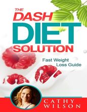 The Dash Diet Solution: Fast Weight Loss Guide