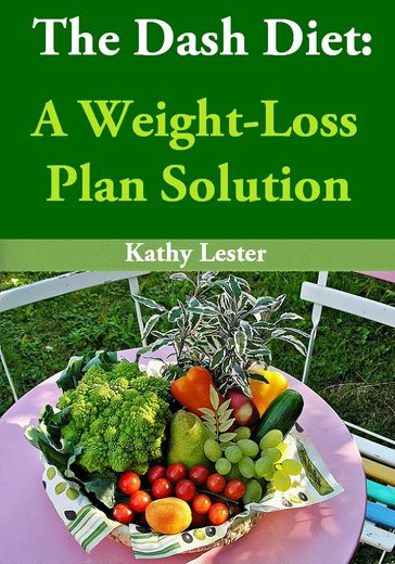 The Dash Diet: A Weight-Loss Plan Solution - Kathy Lester