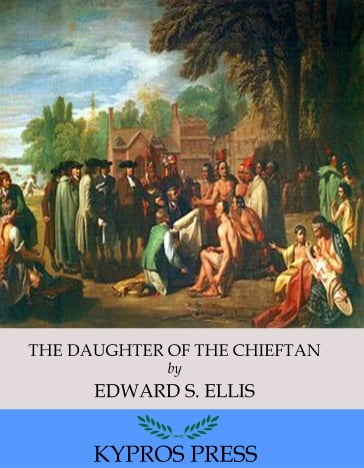 The Daughter of the Chieftain: The Story of an Indian Girl - Edward S. Ellis