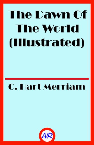 The Dawn Of The World (Illustrated) - C. Hart Merriam