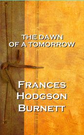 The Dawn Of A Tomorrow, Frances Hodgson Burnett