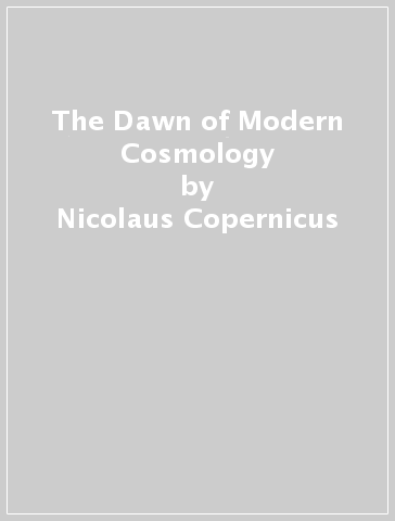 The Dawn of Modern Cosmology - Nicolaus Copernicus - Galileo Galilei - Johannes Kepler - Rene Descartes - Isaac Newton