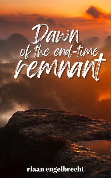 The Dawn of the End-Time Remnant - Riaan Engelbrecht