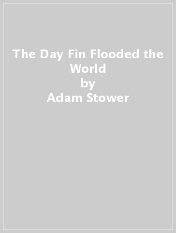 The Day Fin Flooded the World - Adam Stower