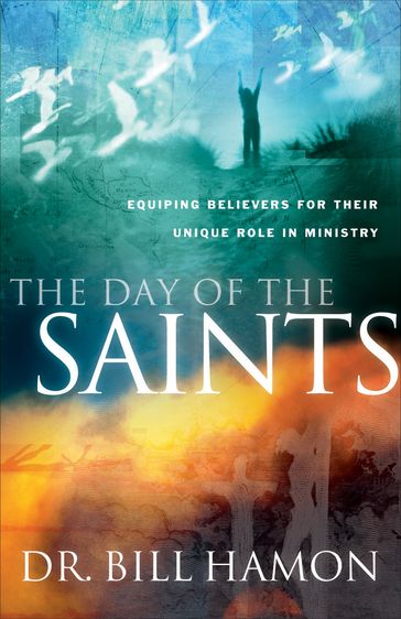 The Day of the Saints: Equipping Believers for Their Revolutionary Role in Ministry - Bill Hamon