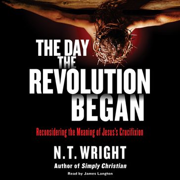 The Day the Revolution Began - N. T. Wright