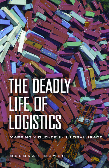 The Deadly Life of Logistics - Deborah Cowen