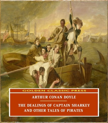 The Dealings of Captain Sharkey, and Other Tales of Pirates - Arthur Conan Doyle