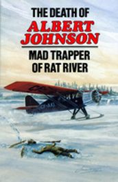 The Death of Albert Johnson: Mad Trapper of Rat River