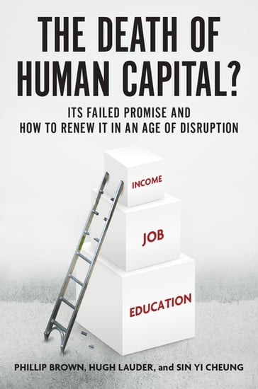 The Death of Human Capital? - Phillip Brown - Hugh Lauder - Sin Yi Cheung