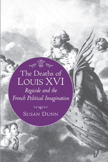 The Deaths of Louis XVI - Susan Dunn