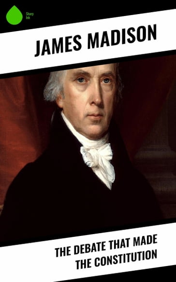 The Debate That Made the Constitution - James Madison