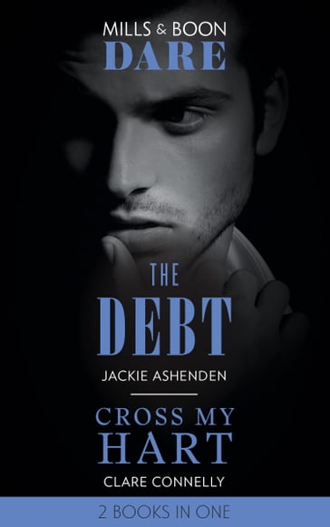 The Debt / Cross My Hart: The Debt / Cross My Hart (Mills & Boon Dare) - Jackie Ashenden - Clare Connelly
