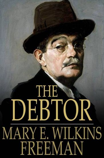 The Debtor - Mary E. Wilkins Freeman