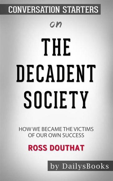 The Decadent Society: How We Became a Victim of Our Own Success byRoss Douthat: Conversation Starters - dailyBooks