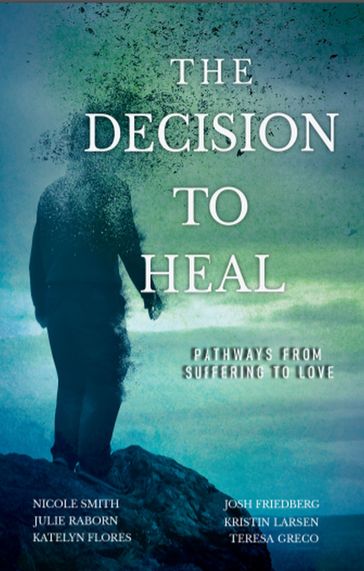 The Decision to Heal - Josh Friedberg - Julie Raborn - Katelyn M. Flores - Kristin Larsen - Nicole Smith - Teresa Greco