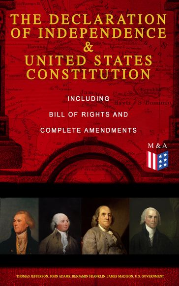 The Declaration of Independence & United States Constitution  Including Bill of Rights and Complete Amendments - George Washington - Thomas Jefferson - John Adams - Benjamin Franklin - James Madison - U.S. Government