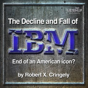 The Decline and Fall of IBM - Robert Cringely