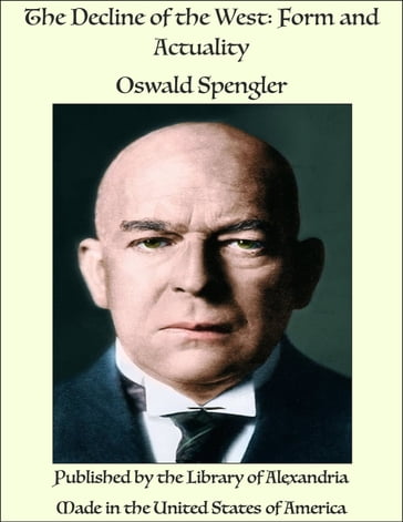 The Decline of the West: Form and Actuality - Oswald Spengler