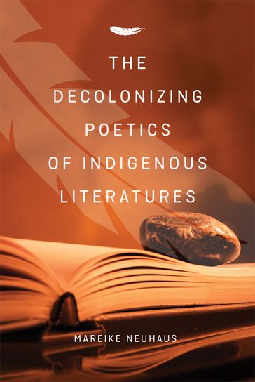 The Decolonizing Poetics of Indigenous Literatures - Mareike Neuhaus