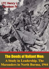 The Deeds Of Valiant Men: A Study In Leadership. The Marauders In North Burma, 1944