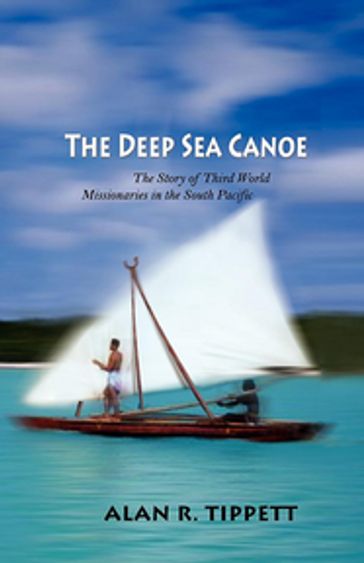 The Deep Sea Canoe: - Alan R. Tippett