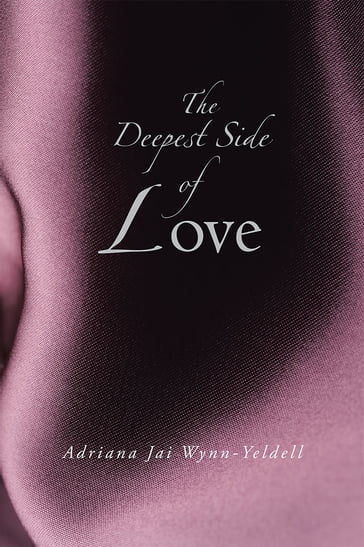 The Deepest Side of Love - Adriana Jai Wynn-Yeldell