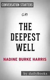 The Deepest Well:Healing the Long-Term Effects of Childhood Adversity by Dr. Nadine Burke Harris Conversation Starters