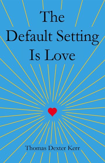 The Default Setting Is Love - Thomas Dexter Kerr