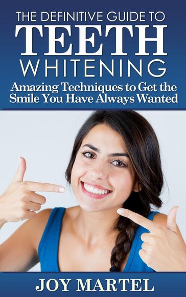 The Definitive Guide to Teeth Whitening - Joy Martel