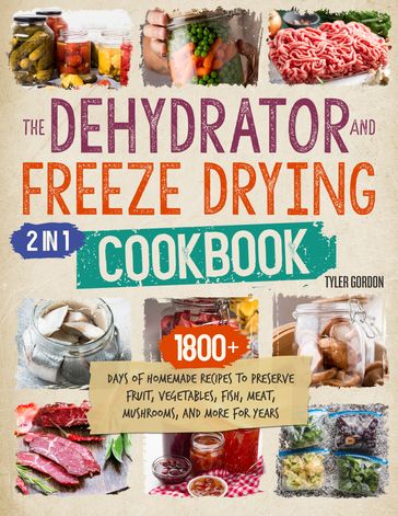 The Dehydrator + Freeze Drying Cookbook - Tyler Gordon
